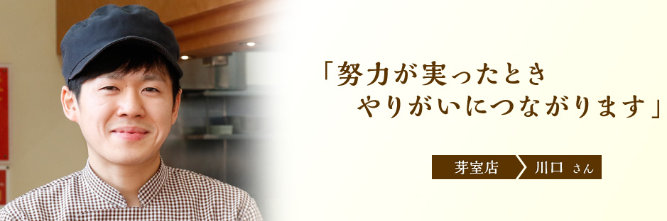 努力が実ったときやりがいにつながります
芽室店 川口さん